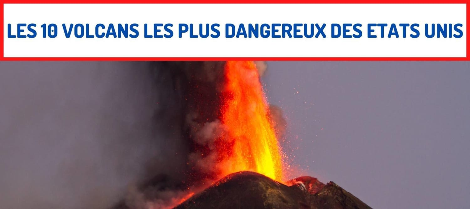 Les 10 Volcans Les Plus Dangereux Des Etats Unis